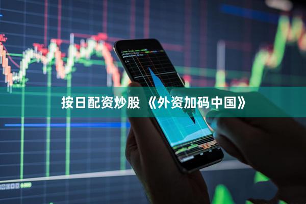 按日配资炒股 《外资加码中国》