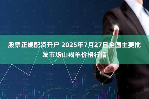 股票正规配资开户 2025年7月27日全国主要批发市场山羯羊价格行情